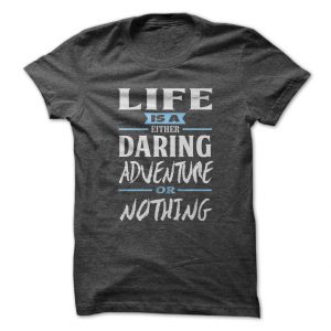 Life is Either A Daring Adventure or Nothing