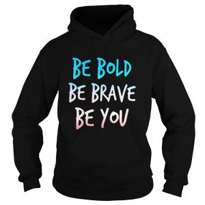 Be Brave Be Bold Be You