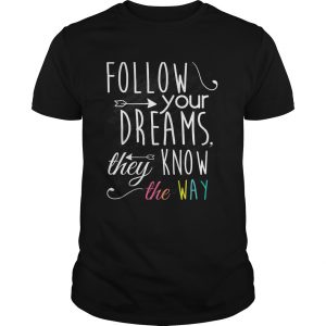 Follow Your Dreams They Know The Way