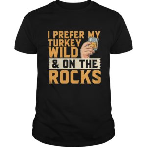 I Prefer My Turkey Wild And On The Rocks