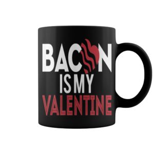 Bacon Is My Valentine Mug